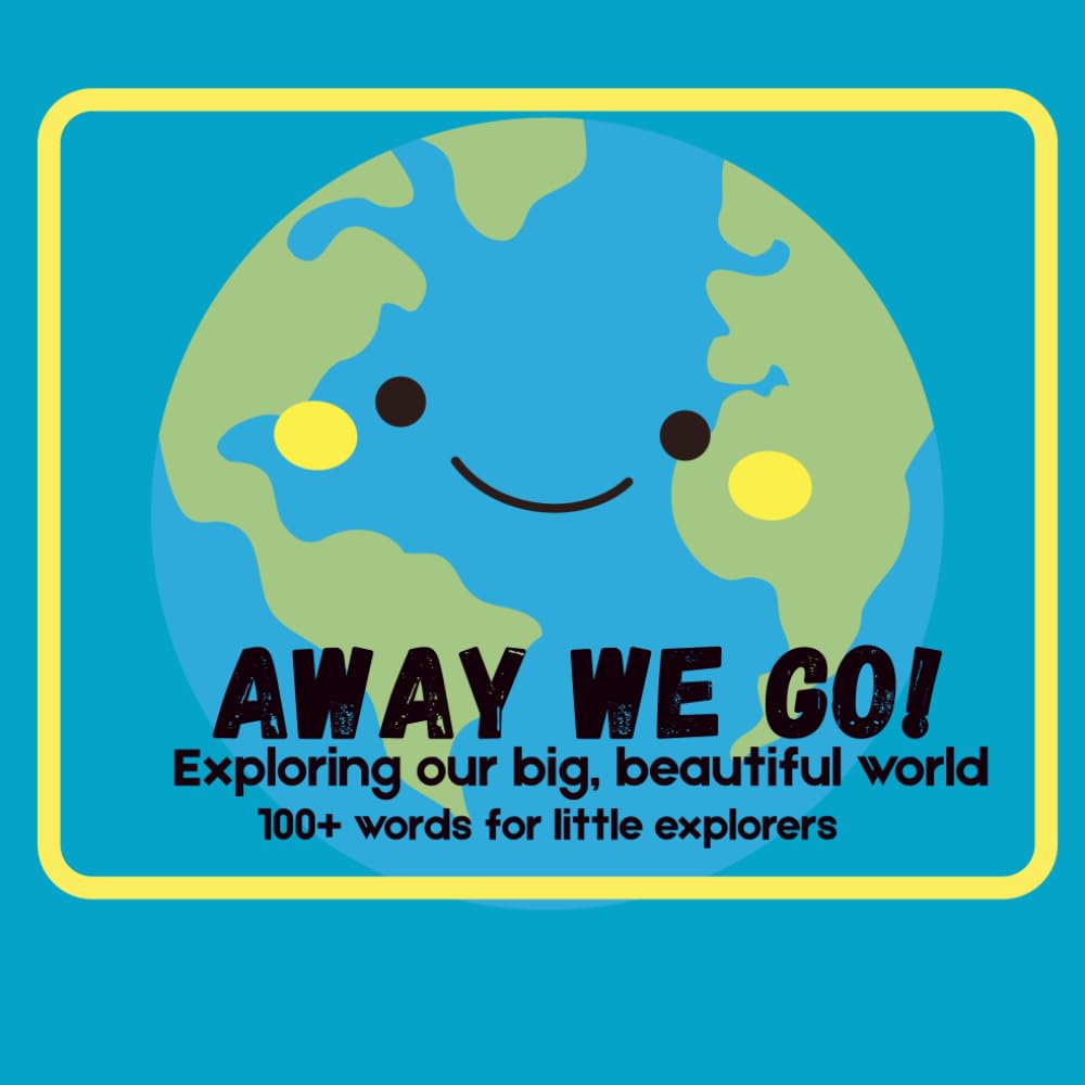 Away We Go! Exploring Our Big, Beautiful World: 100+ Wonders for Little Explorers