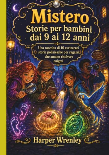 Mistero Storie per bambini dai 9 ai 12 anni: Una raccolta di 10 avvincenti storie poliziesche per ragazzi che amano risolvere enigmi