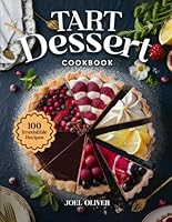TART DESSERT COOKBOOK: From Buttery Classics to Modern Twists—Sweet and Savory Creations for Elegant Entertaining, Holidays, and Everyday Indulgence (DESSERTS COOKBOOK FOR EVERYONE) B0F628LML5 Book Cover