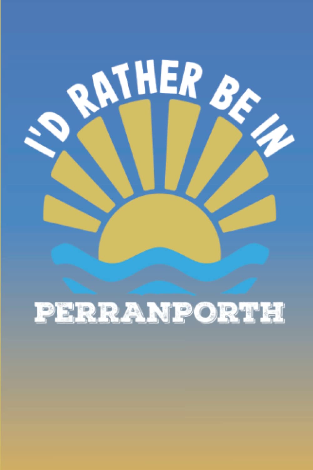 Cornwall Notebook: I'd Rather Be In Perranporth - Notebook Journal For Cornwall Lovers
