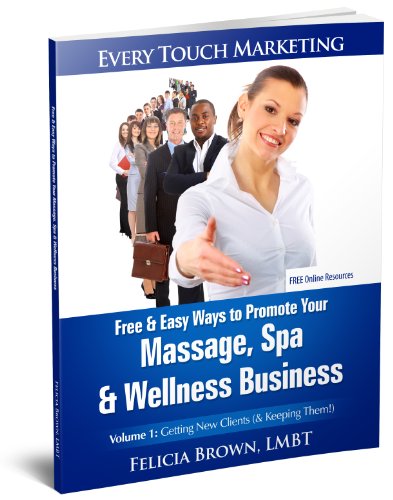 Free & Easy Ways To Promote Your Massage, Spa & Wellness Business: Volume 1 - Getting New Clients (& Keeping Them!) (Every Touch Marketing)