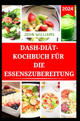 DASH-DIÄT-KOCHBUCH FÜR DIE ESSENSZUBEREITUNG: Gesunde Rezepte mit niedrigem Natriumgehalt und zur Gewichtsabnahme bei hohem Blutdruck