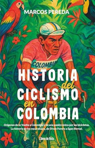 Historia del ciclismo en Colombia: Orígenes de la Vuelta a Colombia y de una pasión única por las bicicletas. La historia de los escarabajos, de Efraín Forero a Egan Bernal