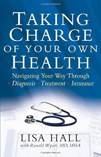 Taking Charge of Your Own Health: Navigating Your Way Through *Diagnosis *Treatment *Insurance *And More