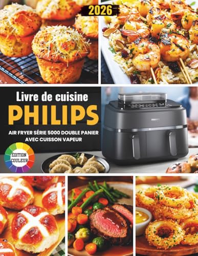 Livre de Cuisine Philips Airfryer Série 5000 Double Panier avec Cuisson Vapeur: Recettes Gourmandes, Simples et Équilibrées pour Profiter Pleinement de la...