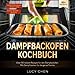 Dampfbackofen Kochbuch: Über 50 leckere Rezepte für den Dampbackofen. Mit Dampf backen für die ganze Familie