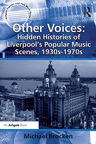 Other Voices: Hidden Histories of Liverpool's Popular Music Scenes, 1930s-1970s (Ashgate Popular and Folk Music Series)