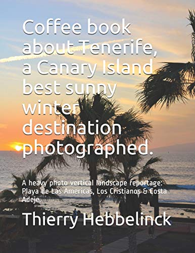 Coffee book about Tenerife, a Canary Island best sunny winter destination photographed.: A heavy photo vertical landscape reportage: Playa de Las ... Islands best sunny winter destination.)