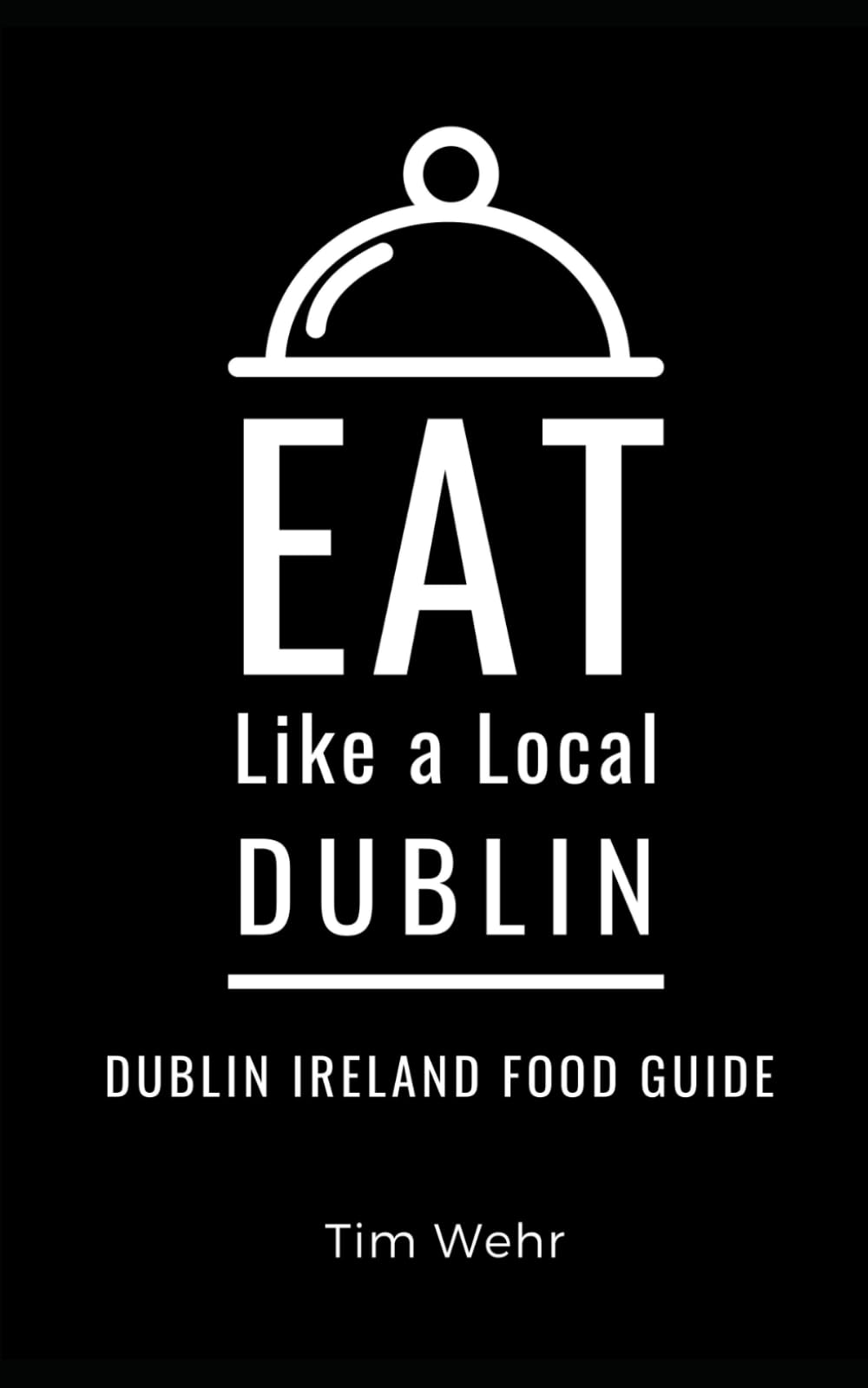 Eat Like a Local- Dublin: Dublin Ireland Food Guide: 6 (Republic of Ireland)
