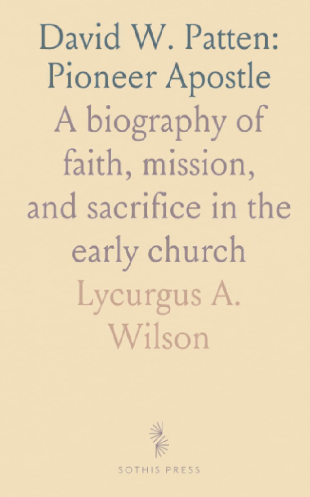 David W. Patten: Pioneer Apostle: A biography of faith, mission, and sacrifice in the early church