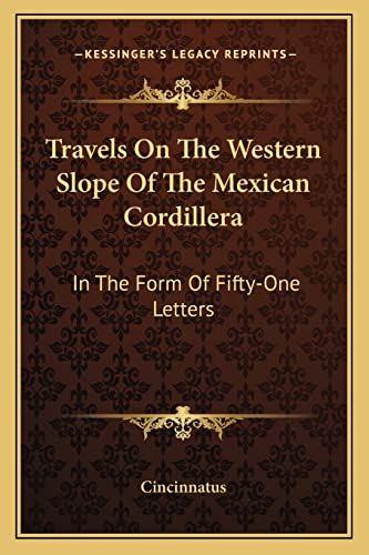 Travels On The Western Slope Of The Mexican Cordillera: In The Form Of Fifty-One Letters