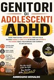 Genitori di Adolescenti ADHD: Guida pratica per comunicare meglio con tuo figlio, gestire rabbia e conflitti, stabilire regole senza scontri e costruire un rapporto più sereno