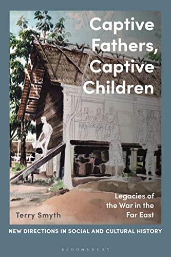 Captive Fathers, Captive Children: Legacies of the War in the Far East (New Directions in Social and Cultural History)