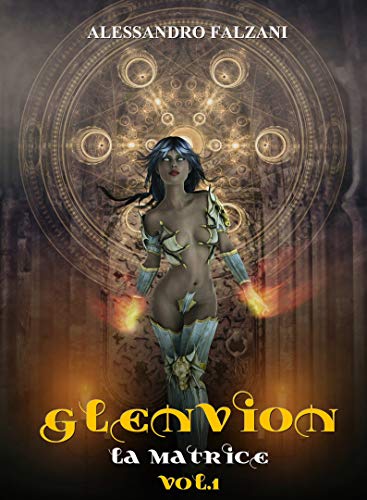 GLENVION: La Matrice. Vol. 1. (Un thriller storico dalle sfumature fantasy.) GLENVION: La Matrice. Vol. 1. (Un thriller storico dalle sfumature fantasy.)