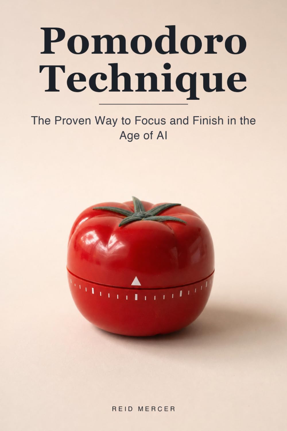 Pomodoro Technique: The Proven Way to Focus in Short, Unbreakable Bursts — and Actually Finish in the Age of AI and Endless Distraction: 1 (Proven Methods)
