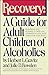Recovery: A Guide for Adult Children of Alcoholics