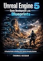 Unreal Engine 5 Game Development with Blueprints: A Practical Guide to Building AAA-Quality Gameplay Systems B0GQGHHHB5 Book Cover