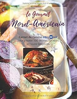le Gourmet Nord-Américain: Carnet de Cuisine e@syBook pour y noter 100 de mes Recettes en toute Simplicité