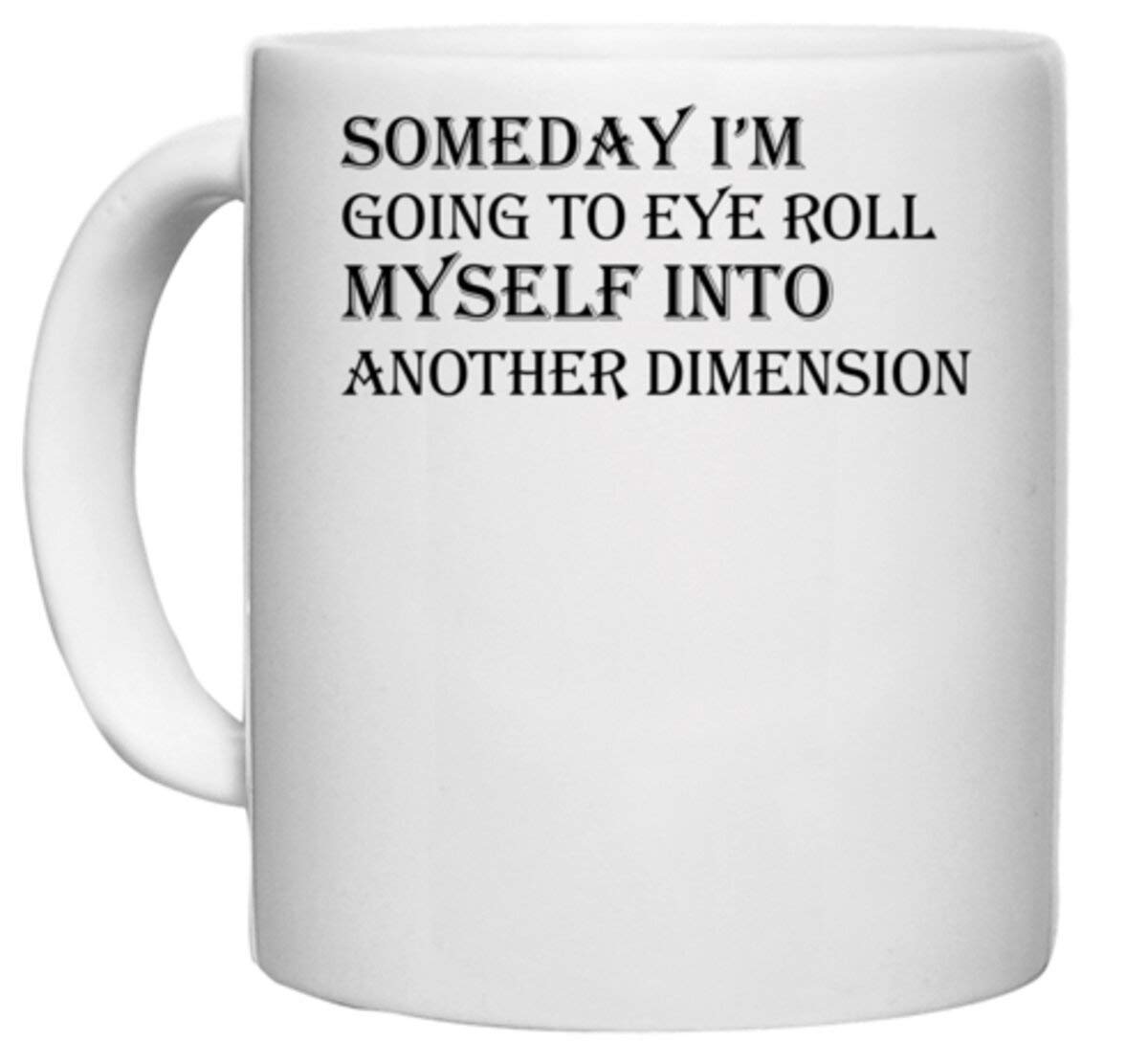 UDNAGWhite Ceramic Coffee / Tea Mug '| Someday I m Going to Eye Roll Myself Into Another Dimension' Perfect for Gifting [330ml]