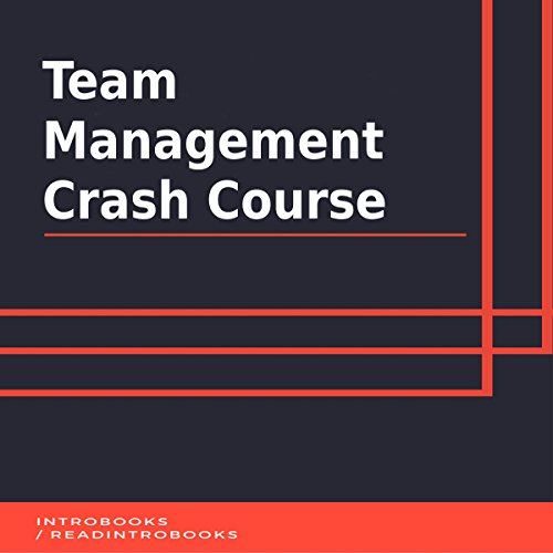 Team Management Crash Course by IntroBooks | Free Audiobook Team Management Crash Course by IntroBooks | Free Audiobook