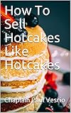  How To Sell Hotcakes Like Hotcakes (English Edition)