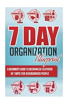 Paperback 7-Day Organization Blueprint - A Beginners Guide to Becoming De-Cluttered in 7 Days for Disorganized People Book