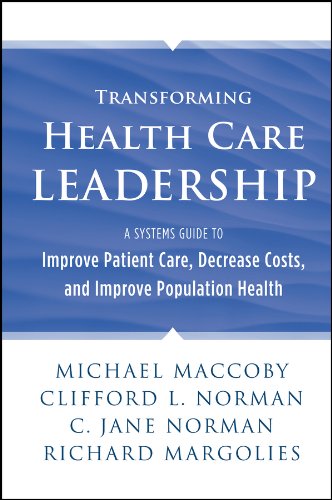 Transforming Health Care Leadership: A Systems Guide to Improve Patient Care, Decrease Costs, and Improve Population Health