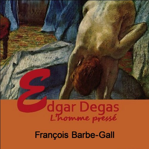 Listen to Edgar Degas, l'homme press&amp;eacute; by Françoise Barbe-Gall episode artwork