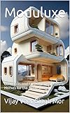 Moduluxe: Luxurious and Cutting-edge Modular Homes for the Modern Age (Enchanting Echoes: Contemporary Indian Art and Culture in Home Design Book 36)