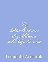 La Rivoluzione di Milano dell'Aprile 1814 (Italian Edition)