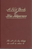 A Text-Book of True Temperance [Signed By Notable] B01DL38KPE Book Cover