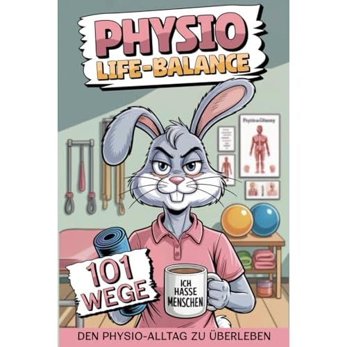 Physio-Life-Balance 101 Wege den Physio-Alltag zu überleben – das lustige Anti-Stress Buch für Physiotherapeuten für den täglichen Praxiswahnsinn