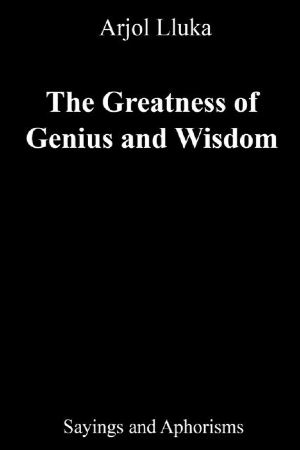 The Greatness of Genius and Wisdom: Sayings and Aphorisms