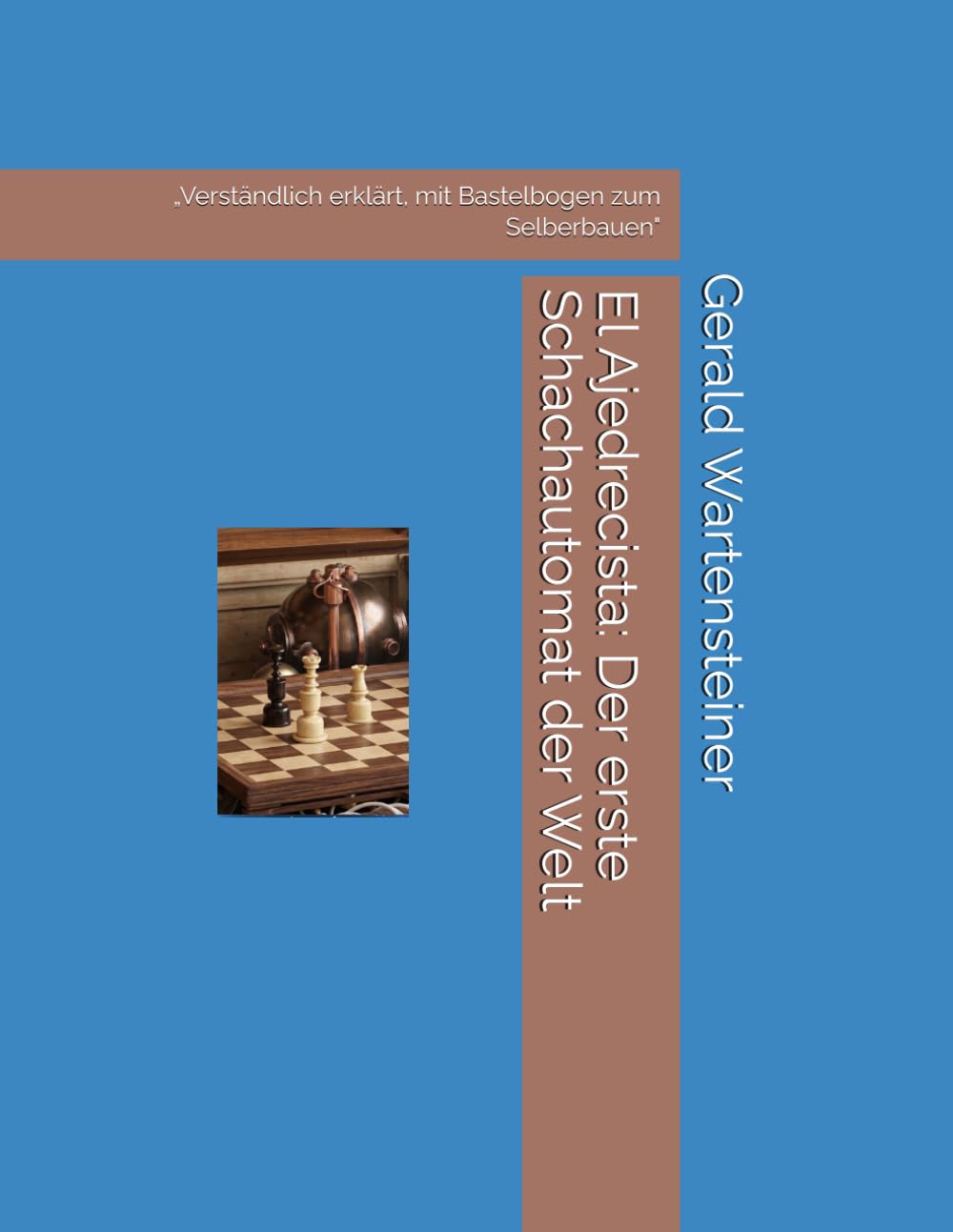 El Ajedrecista: Der erste Schachautomat der Welt: „Verständlich erklärt, mit Bastelbogen zum Selberbauen" (Schach, Mathematik und KI: Experimente am Brett)