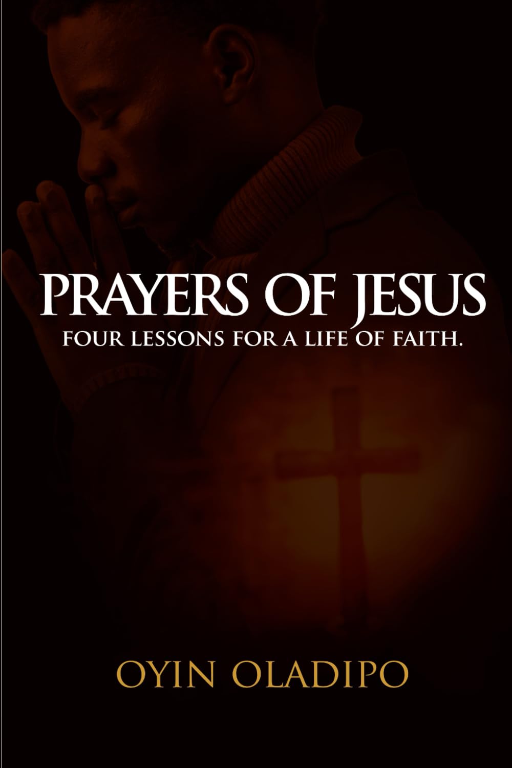 Prayers of Jesus: Four Lessons for a life of faith.