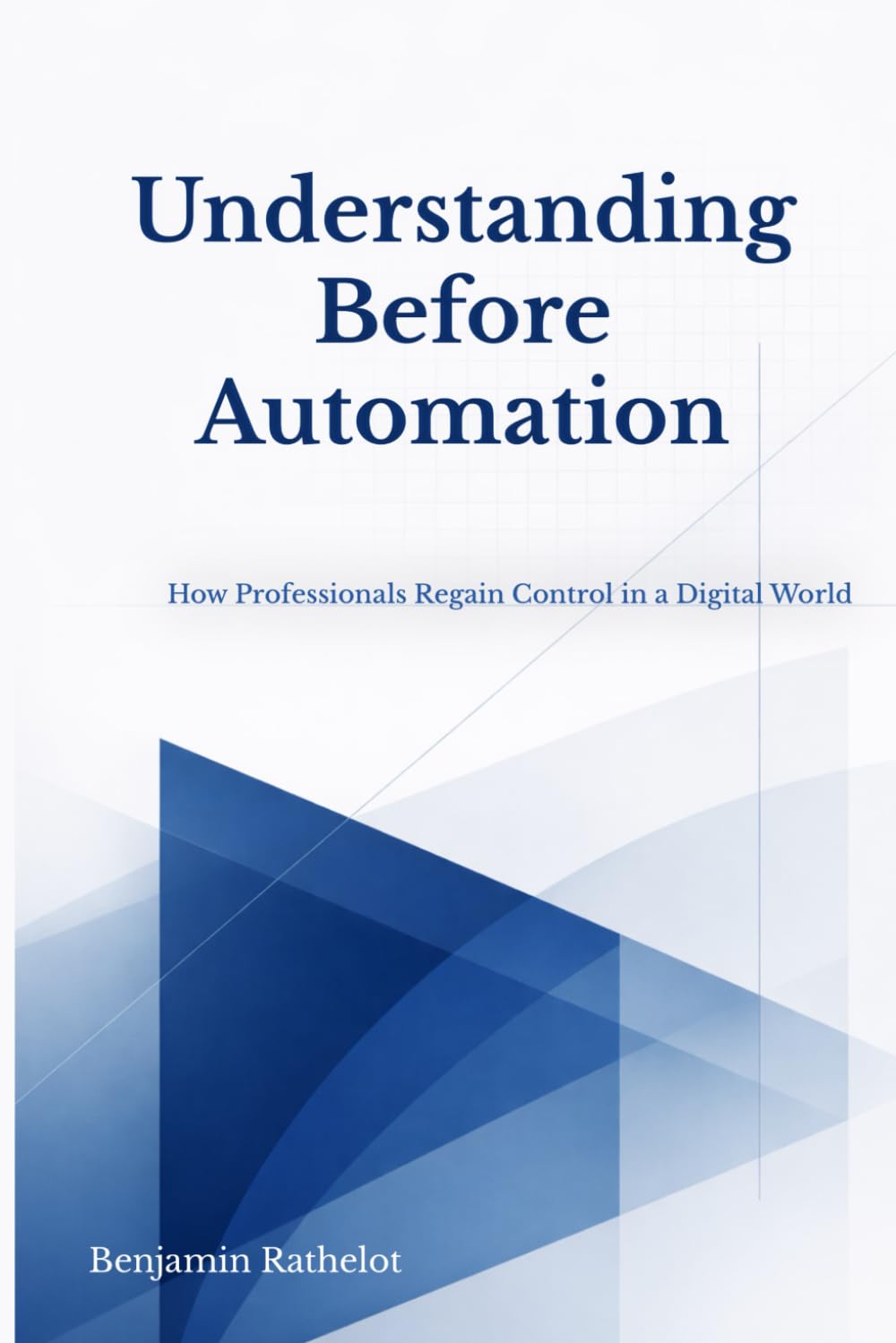 Understanding Before Automation: How Professionals Regain Control in a Digital World