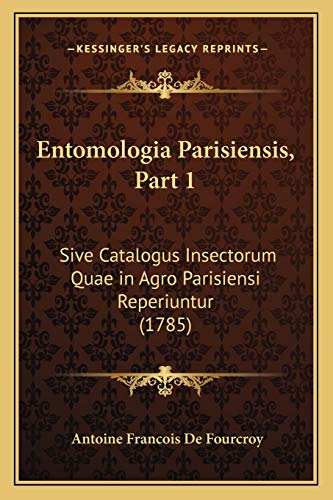 Entomologia Parisiensis, Part 1: Sive Catalogus Insectorum Quae in Agro Parisiensi Reperiuntur (1785) (Latin Edition)