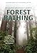 The Outdoor Adventurer's Guide to Forest Bathing: Using Shinrin-Yoku to Hike, Bike, Paddle, and Climb Your Way to Health and Happiness