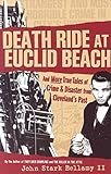 Death Ride at Euclid Beach: And More True Tales of Crime & Disaster from Cleveland's Past