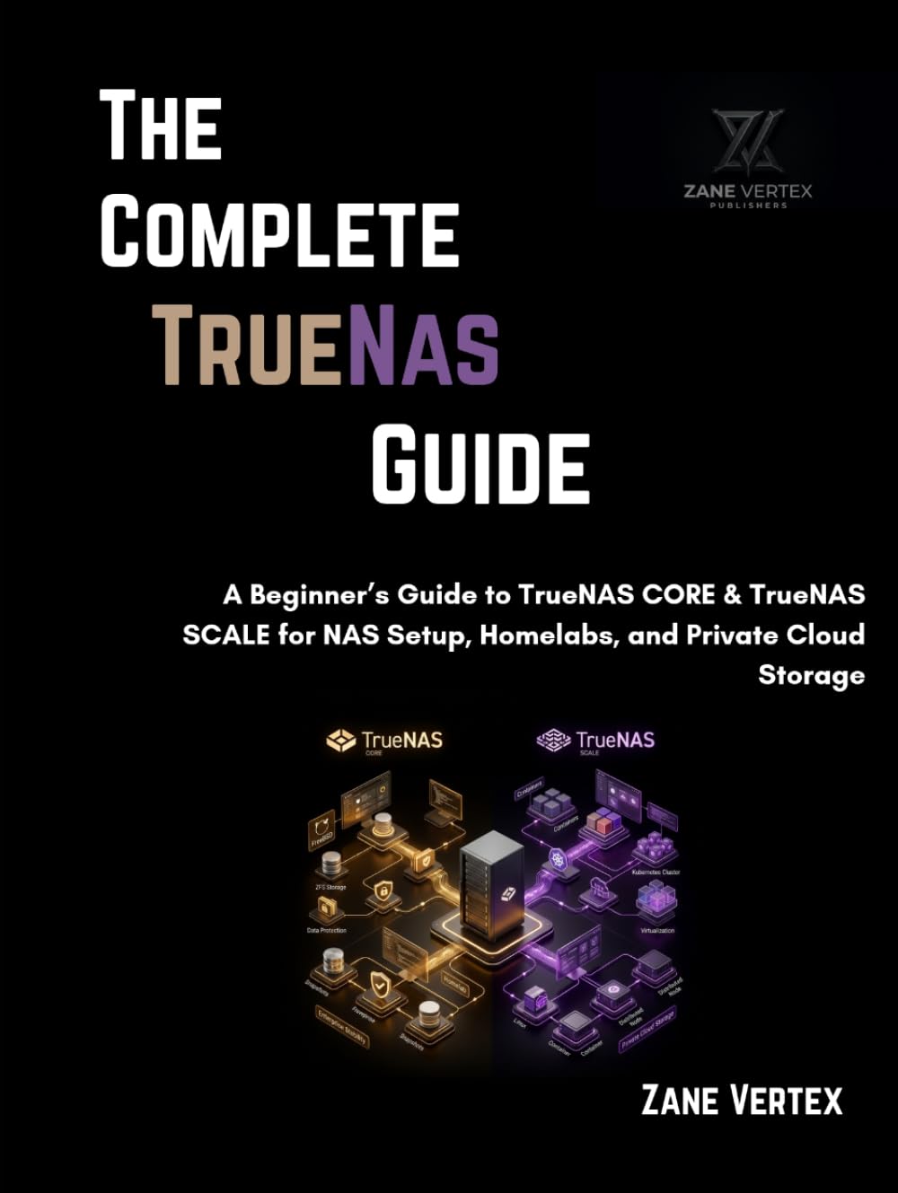 The Complete TrueNAS Guide: A Beginner’s Guide to TrueNAS CORE & TrueNAS SCALE for NAS Setup, Homelabs, and Private Cloud Storage