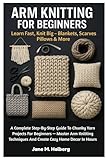 Arm Knitting For Beginners: Learn Fast, Knit Big – Blankets, Scarves, Pillows & More: A Complete Step-By-Step Guide To Chunky Yarn Projects For ... And Create Cozy Home Decor In Hours