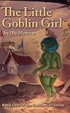 The Little Goblin Girl: Book One of the Goblin Girl Series