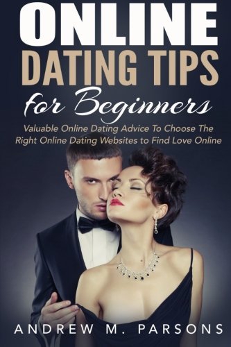 Online Dating Tips for Beginners: Valuable Dating Advice to Choose the Right Online Dating Websites to Find Love Online (Dating Guide) (Volume 2) by Andrew M Parsons (2015-05-12)