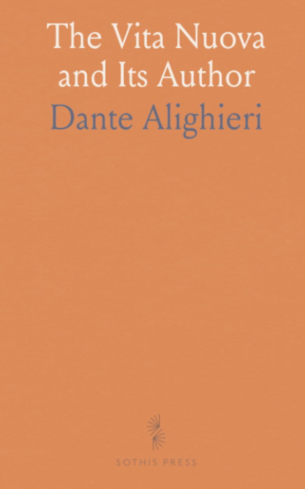 The Vita Nuova and Its Author: Being the Vita Nuova of Dante Alighieri, Literally Translated, With Notes and an Introduction