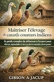 MAÎTRISE DE L'ÉLEVAGE DU CANARD COUREUR INDIEN: Le guide complet du débutant à l'expert sur l'élevage, la reproduction et la rentabilité des canards à forte ponte