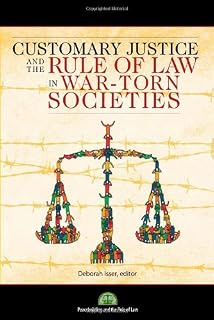 CUSTOMARY JUSTICE AND THE RULE OF LAW IN WAR-TORN SOCIETIES