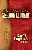 Classic Pentecostal Sermon Library: Ray H. Hughes Sr. 1596845694 Book Cover