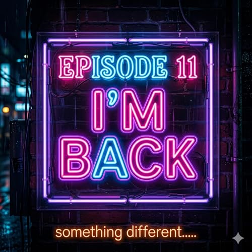 Episode 11 I'm back
