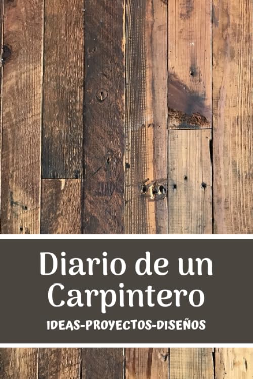 Diario de un Carpintero: Registra y Ordena todos tus Proyectos de Carpintería - Formato 16 x 23 cm con 154 Páginas - Cuaderno Original para Carpinteros de todo Nivel