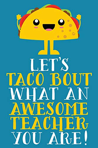 Let's Taco Bout What An Awesome Teacher You Are!: Cute Blank Lined Notebook Journal For End of Year Appreciation Gifts, Lesson Plans, or Meeting Notes